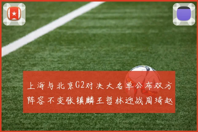 上海与北京G2对决大名单公布双方阵容不变张镇麟王哲林迎战周琦赵睿